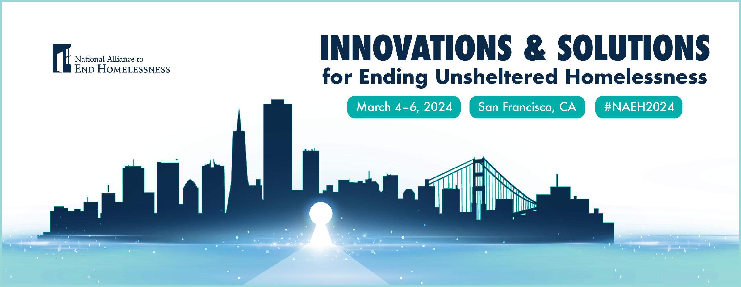 National Alliance to End Homelessness - Innovcations & Solutions for Ending Unsheltered Homelessness - March 4-6, 2024, San Francisco, CA #NAEH2024